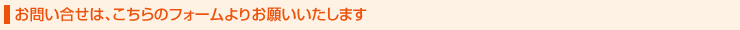 お問い合せは、こちらのフォームよりお願いいたします